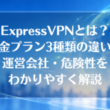 ExpressVPNとは？料金プラン3種類の違いと運営会社・危険性をわかりやすく解説